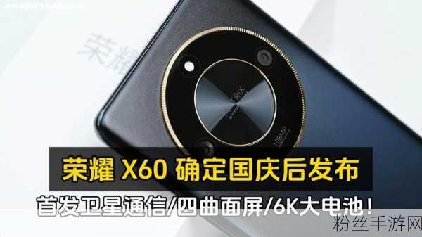 荣耀X60系列震撼登场，手游玩家新宠，满级防摔+卫星通信仅需1199起！