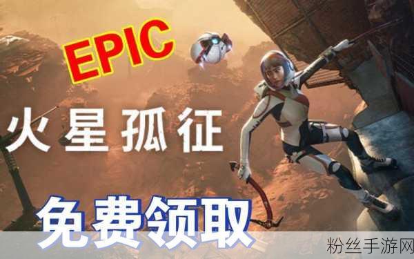 Epic豪礼再升级，火星孤征震撼来袭，限时免费领取！