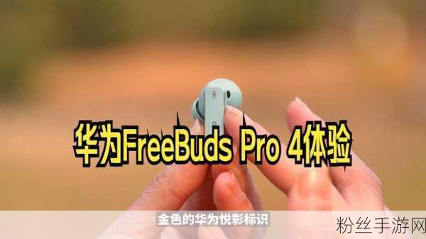 华为FreeBuds Pro4震撼发布，首款原生鸿蒙耳机为手游世界带来全新惊喜