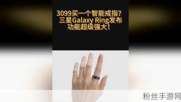 三星跨界新尝试，3099元智能戒指Galaxy Ring为手游玩家带来新体验